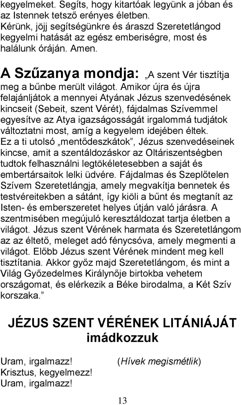 Amikor újra és újra felajánljátok a mennyei Atyának Jézus szenvedésének kincseit (Sebeit, szent Vérét), fájdalmas Szívemmel egyesítve az Atya igazságosságát irgalommá tudjátok változtatni most, amíg