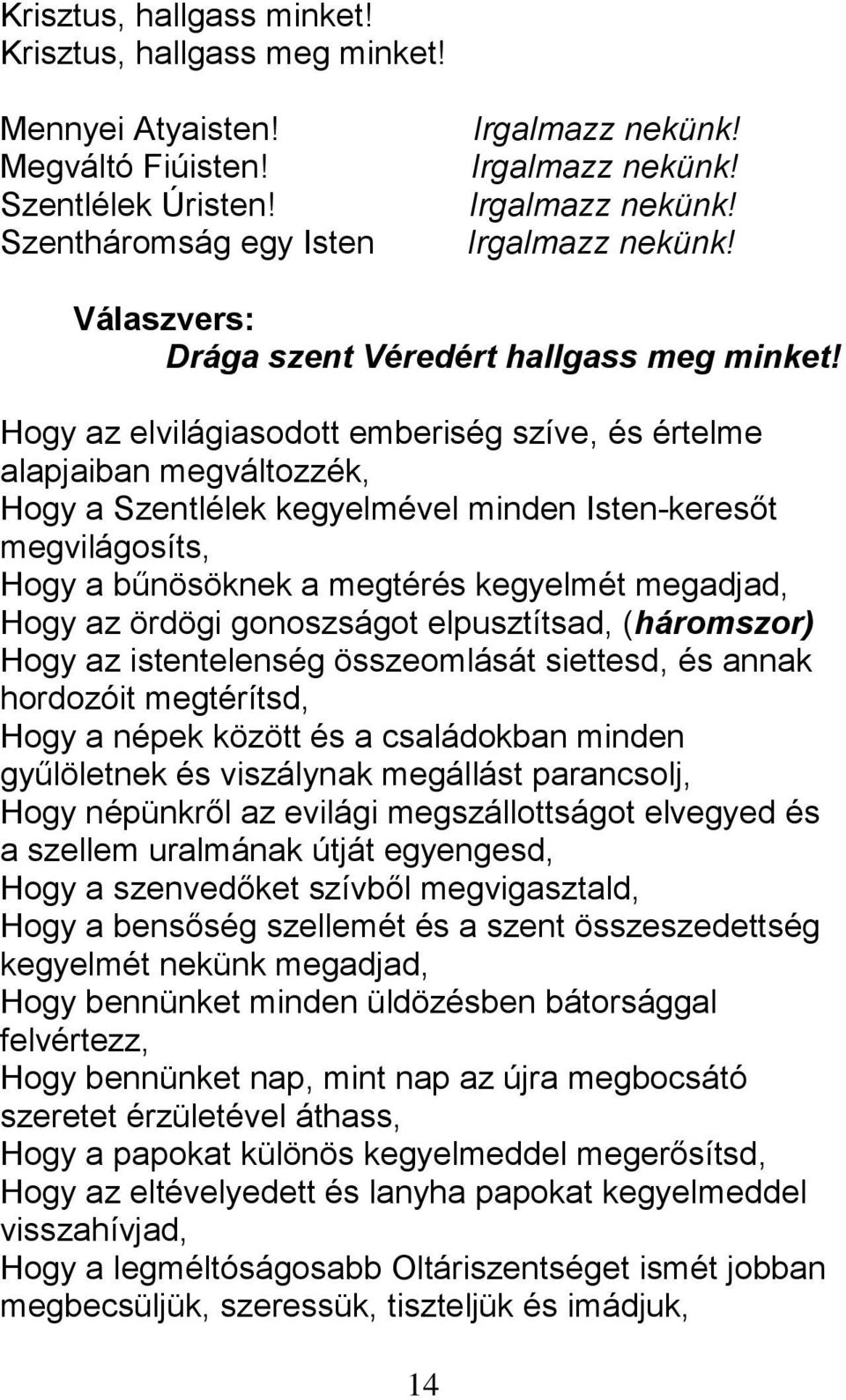 Hogy az elvilágiasodott emberiség szíve, és értelme alapjaiban megváltozzék, Hogy a Szentlélek kegyelmével minden Isten-keresőt megvilágosíts, Hogy a bűnösöknek a megtérés kegyelmét megadjad, Hogy az