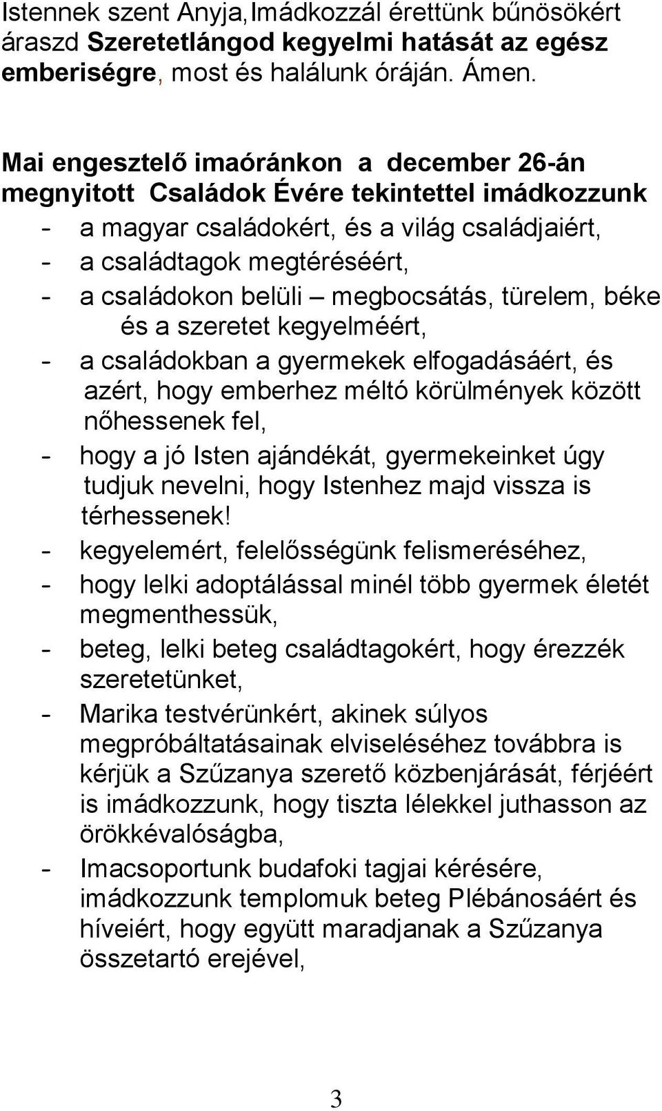 megbocsátás, türelem, béke és a szeretet kegyelméért, - a családokban a gyermekek elfogadásáért, és azért, hogy emberhez méltó körülmények között nőhessenek fel, - hogy a jó Isten ajándékát,