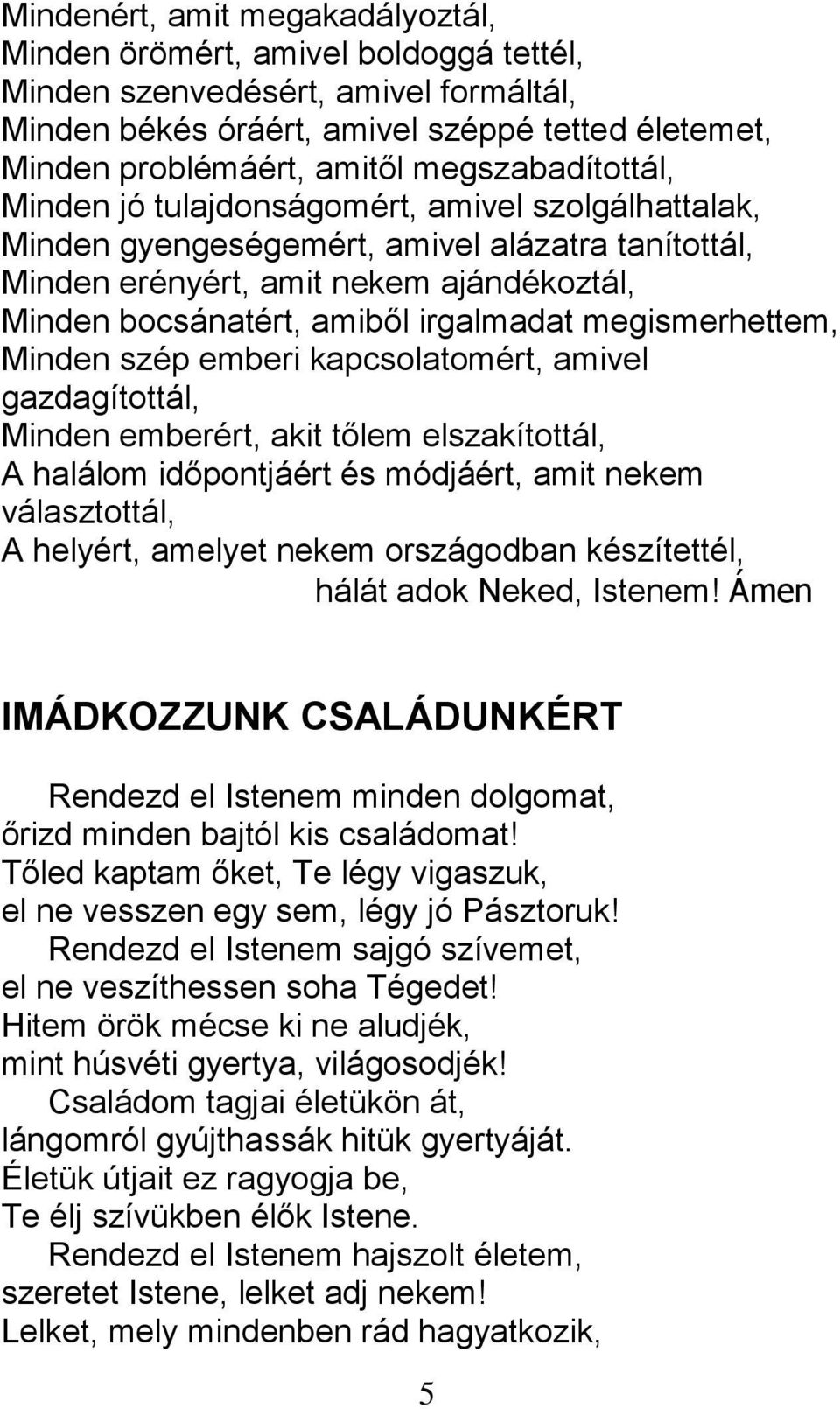 irgalmadat megismerhettem, Minden szép emberi kapcsolatomért, amivel gazdagítottál, Minden emberért, akit tőlem elszakítottál, A halálom időpontjáért és módjáért, amit nekem választottál, A helyért,