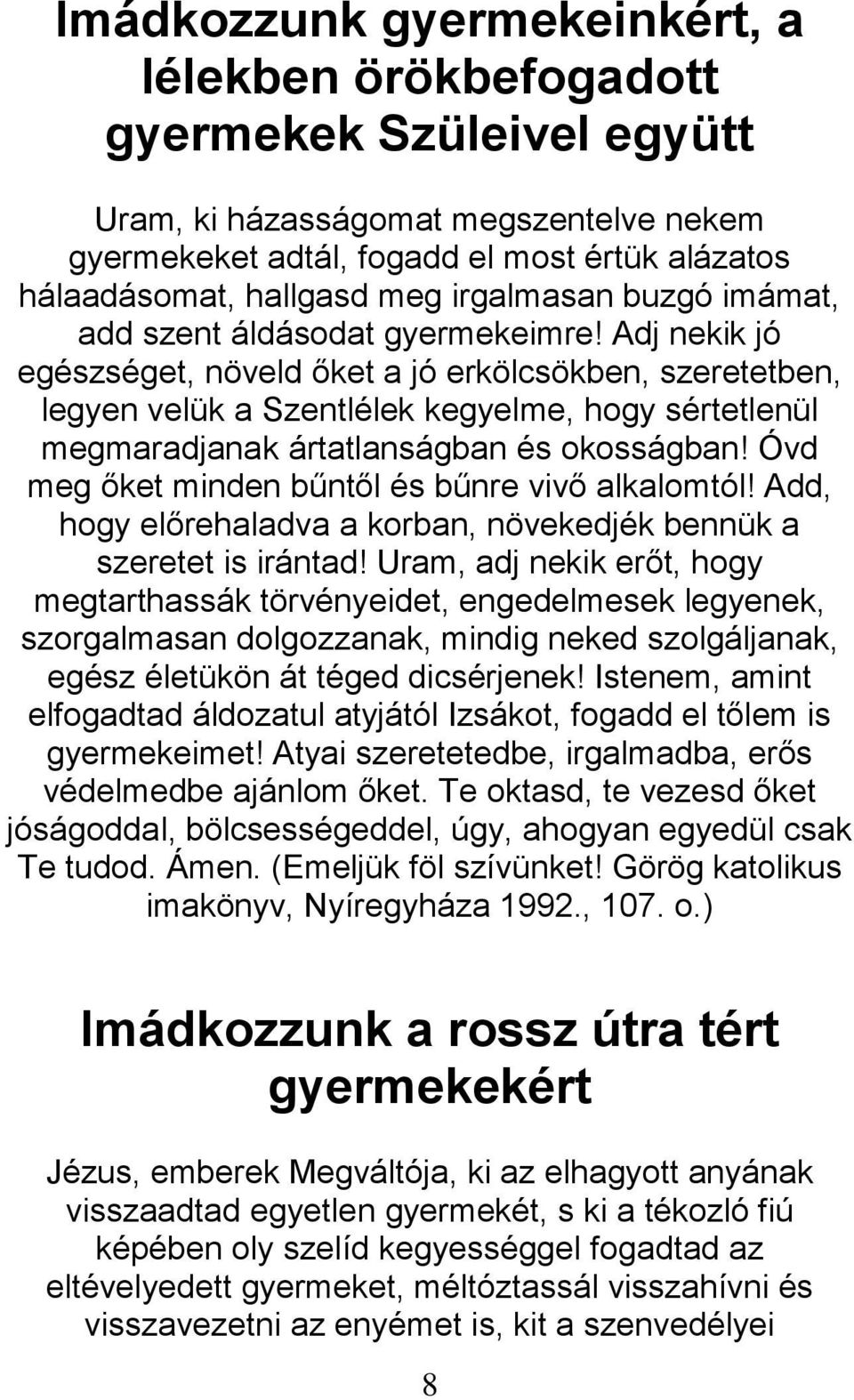 Adj nekik jó egészséget, növeld őket a jó erkölcsökben, szeretetben, legyen velük a Szentlélek kegyelme, hogy sértetlenül megmaradjanak ártatlanságban és okosságban!