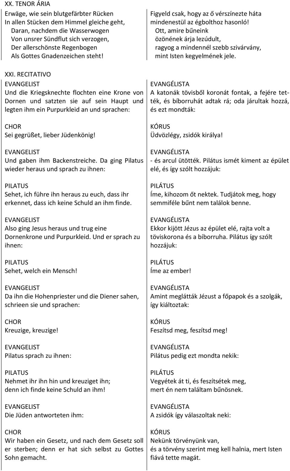 RECITATIVO Und die Kriegsknechte flochten eine Krone von Dornen und satzten sie auf sein Haupt und legten ihm ein Purpurkleid an und sprachen: Sei gegrüßet, lieber Jüdenkönig!