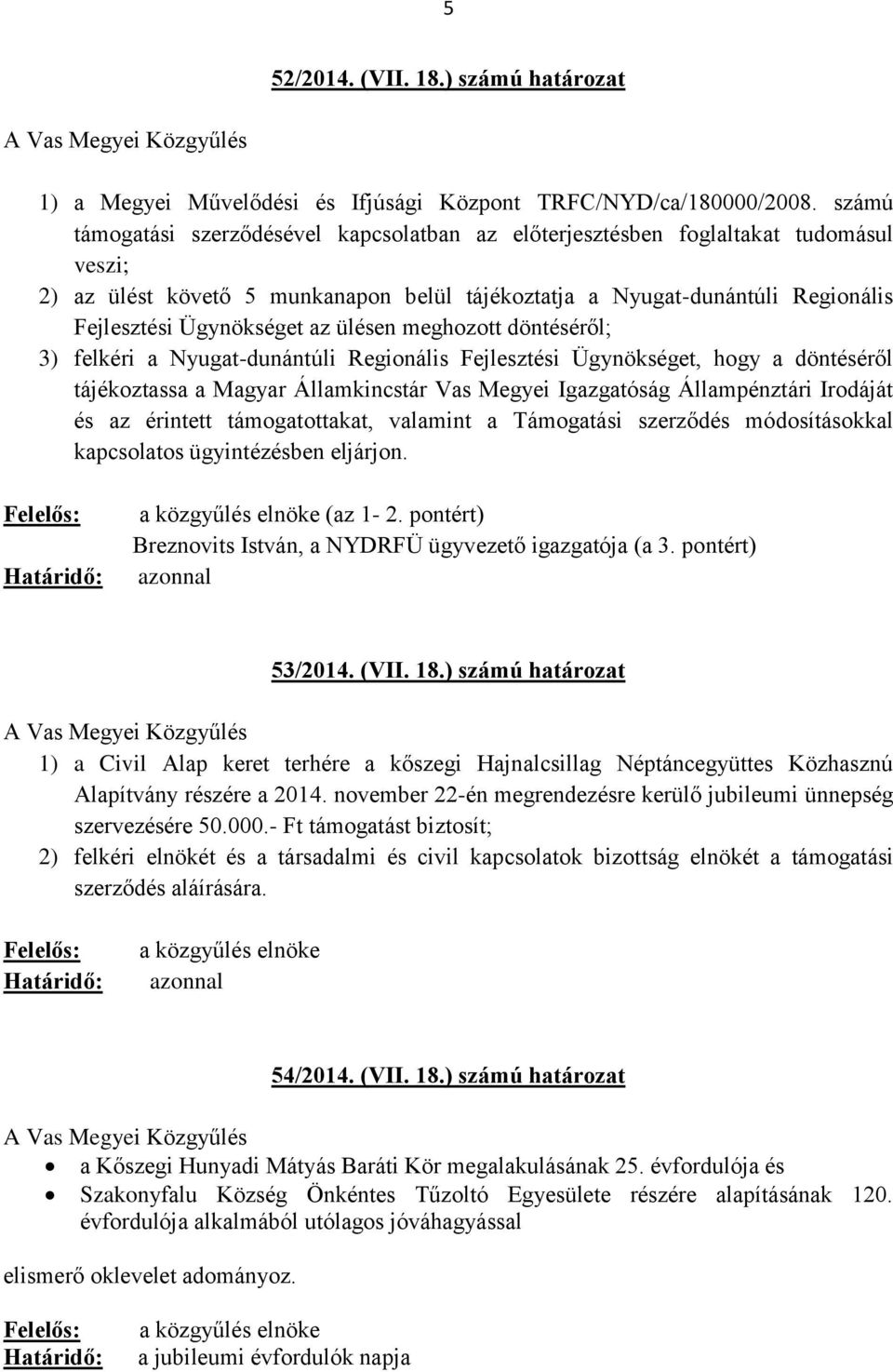 az ülésen meghozott döntéséről; 3) felkéri a Nyugat-dunántúli Regionális Fejlesztési Ügynökséget, hogy a döntéséről tájékoztassa a Magyar Államkincstár Vas Megyei Igazgatóság Állampénztári Irodáját