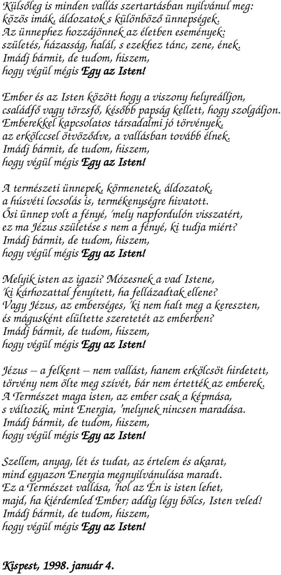 Ember és az Isten között hogy a viszony helyreálljon, családfő vagy törzsfő, később papság kellett, hogy szolgáljon.