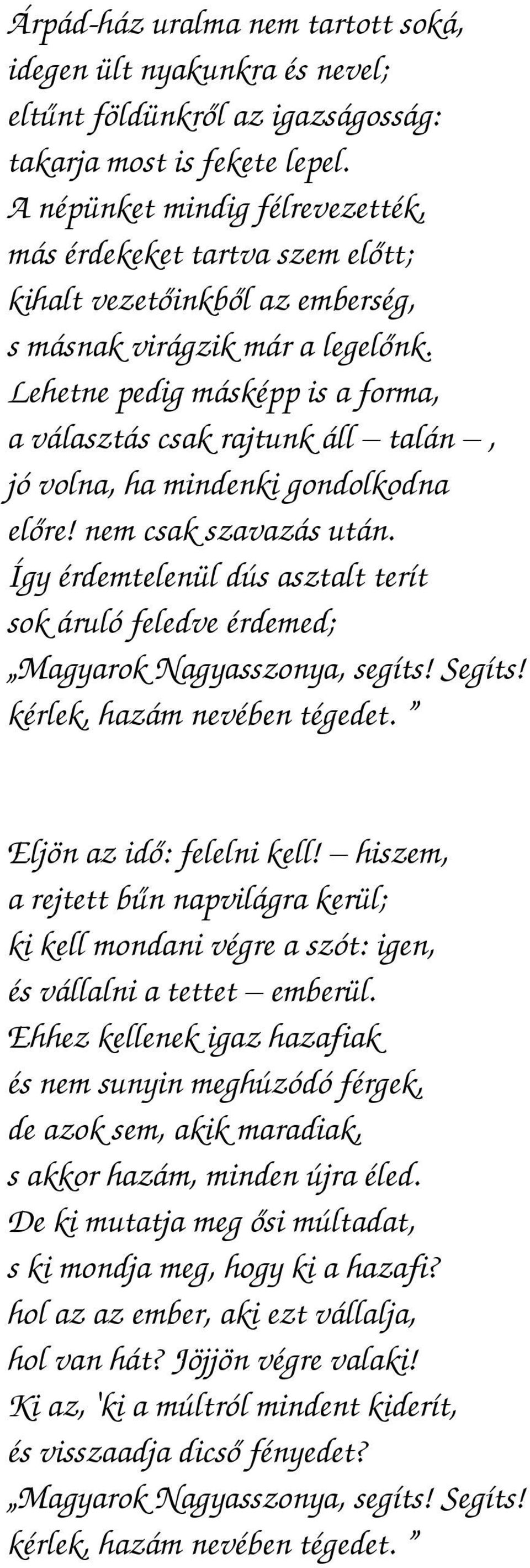 Lehetne pedig másképp is a forma, a választás csak rajtunk áll talán, jó volna, ha mindenki gondolkodna előre! nem csak szavazás után.