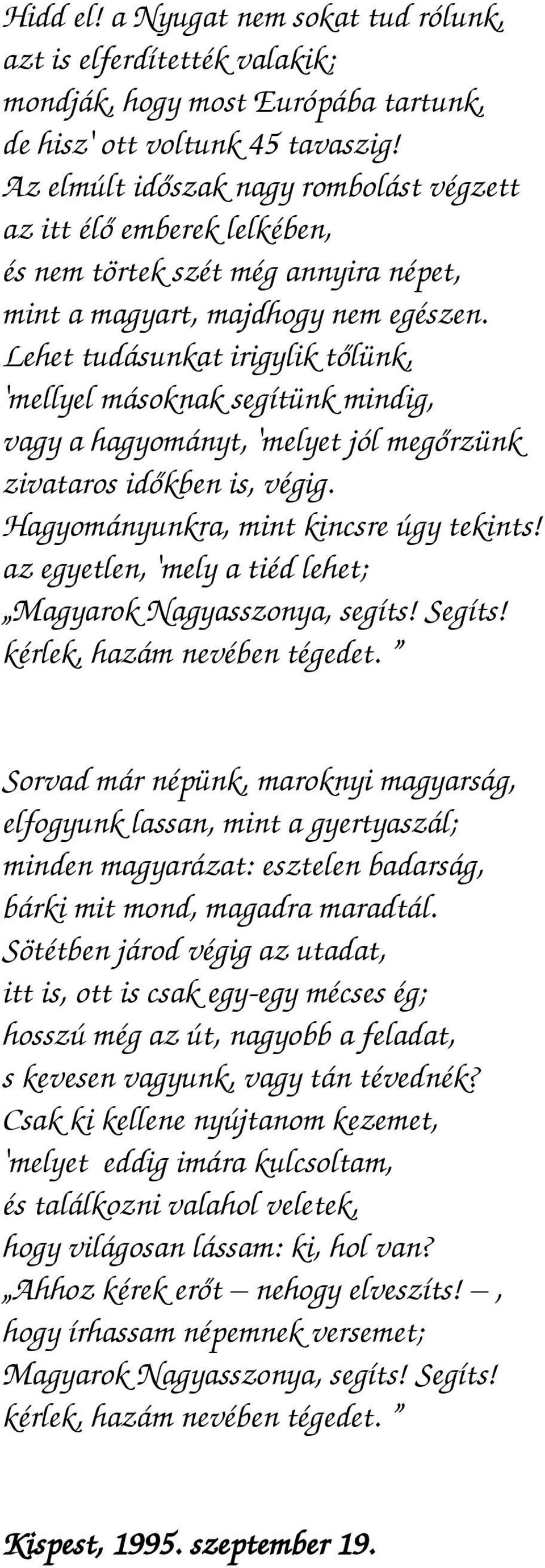 Lehet tudásunkat irigylik tőlünk, 'mellyel másoknak segítünk mindig, vagy a hagyományt, 'melyet jól megőrzünk zivataros időkben is, végig. Hagyományunkra, mint kincsre úgy tekints!