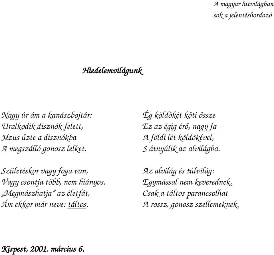 S átnyúlik az alvilágba. Születéskor vagy foga van, Vagy csontja több, nem hiányos.