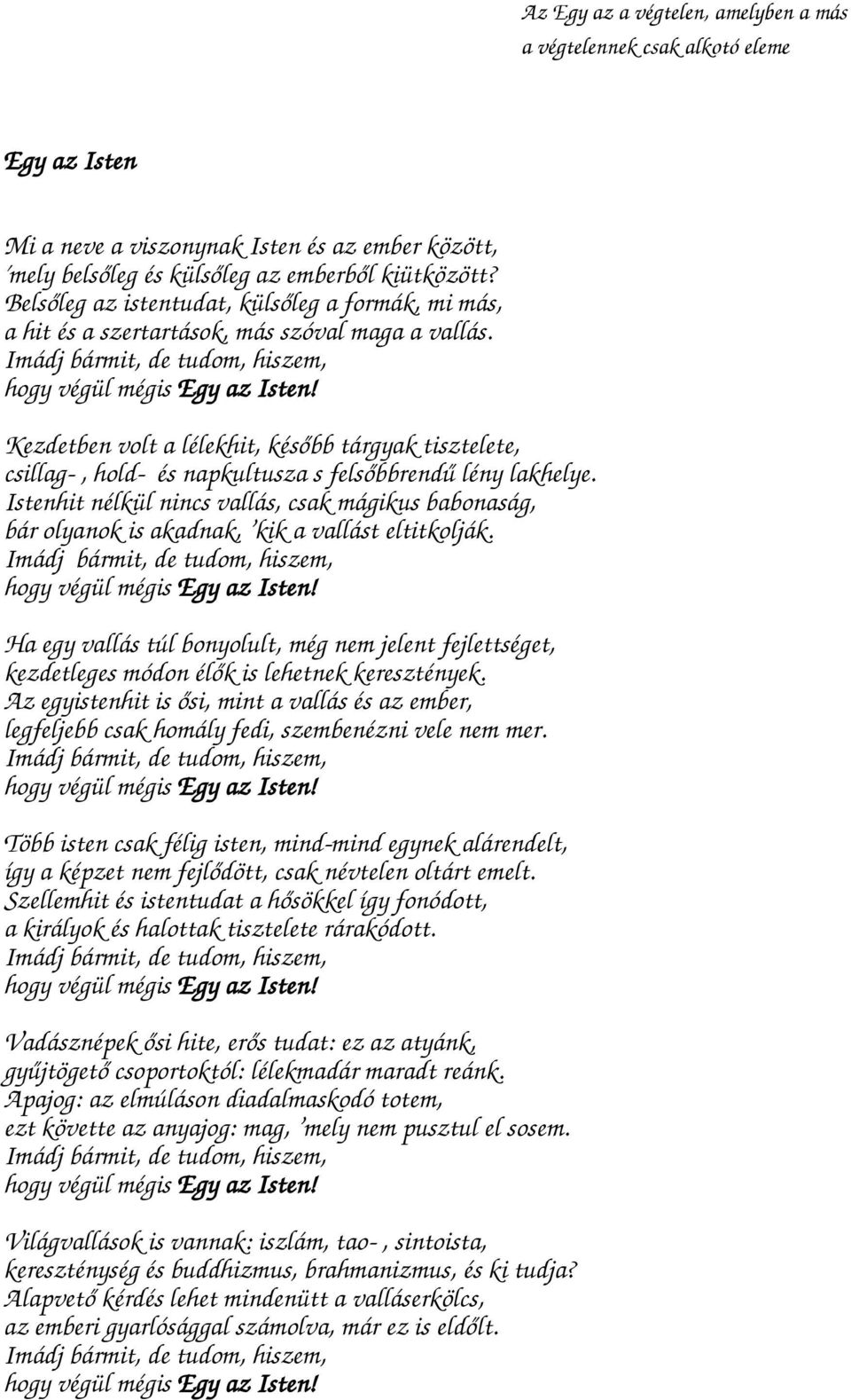 Kezdetben volt a lélekhit, később tárgyak tisztelete, csillag-, hold- és napkultusza s felsőbbrendű lény lakhelye.