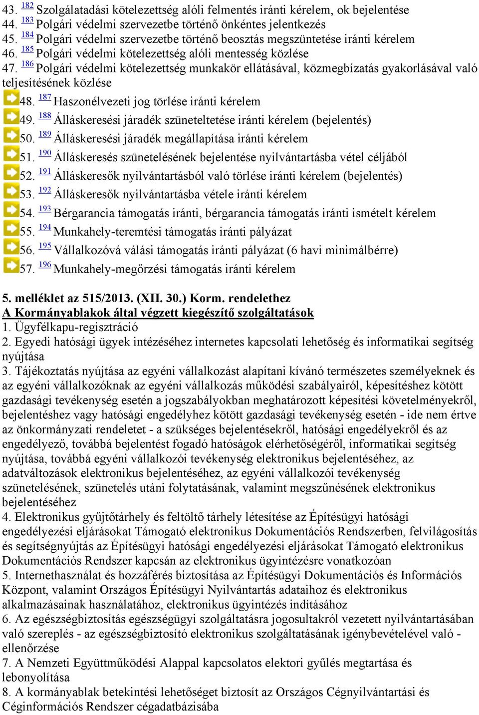 186 Polgári védelmi kötelezettség munkakör ellátásával, közmegbízatás gyakorlásával való teljesítésének közlése 48. 187 Haszonélvezeti jog törlése iránti 49.