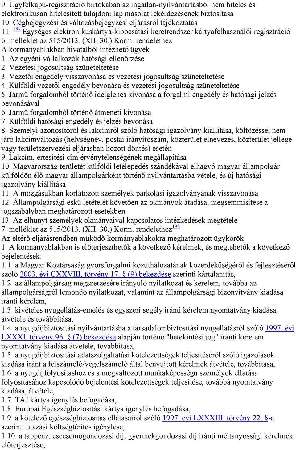 rendelethez A kormányablakban hivatalból intézhető ügyek 1. Az egyéni vállalkozók hatósági ellenőrzése 2. Vezetési jogosultság szüneteltetése 3.