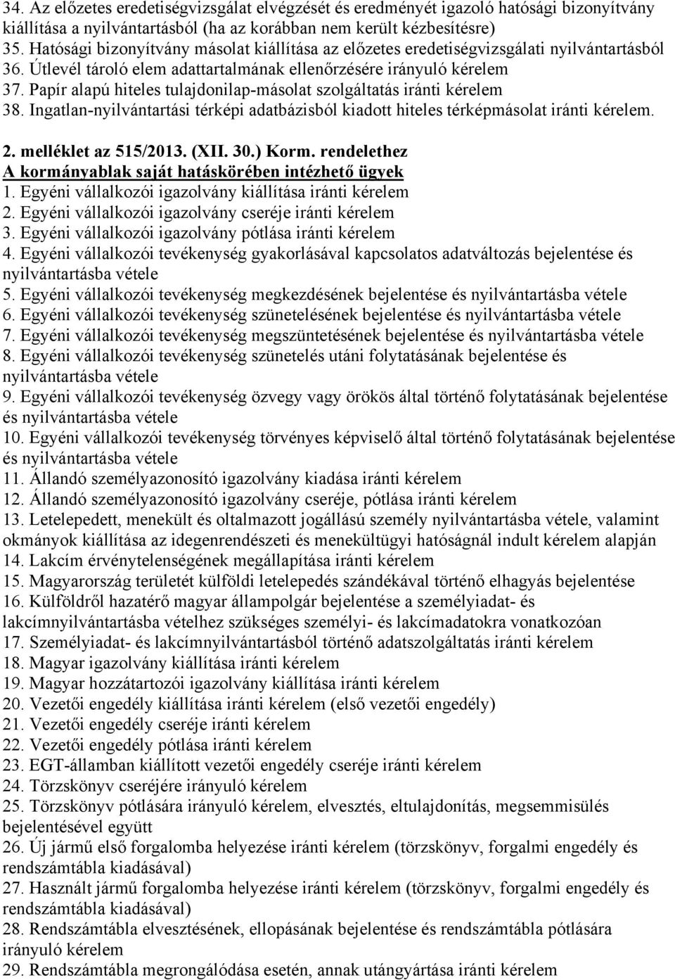 Papír alapú hiteles tulajdonilap-másolat szolgáltatás iránti 38. Ingatlan-nyilvántartási térképi adatbázisból kiadott hiteles térképmásolat iránti. 2. melléklet az 515/2013. (XII. 30.) Korm.