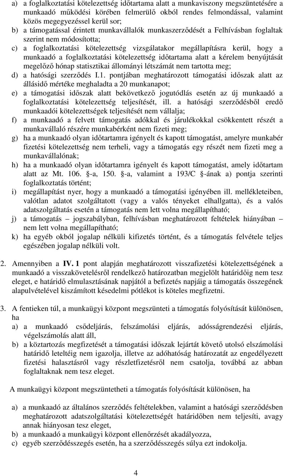 foglalkoztatási kötelezettség idıtartama alatt a kérelem benyújtását megelızı hónap statisztikai állományi létszámát nem tartotta meg; d) a hatósági szerzıdés I.1.