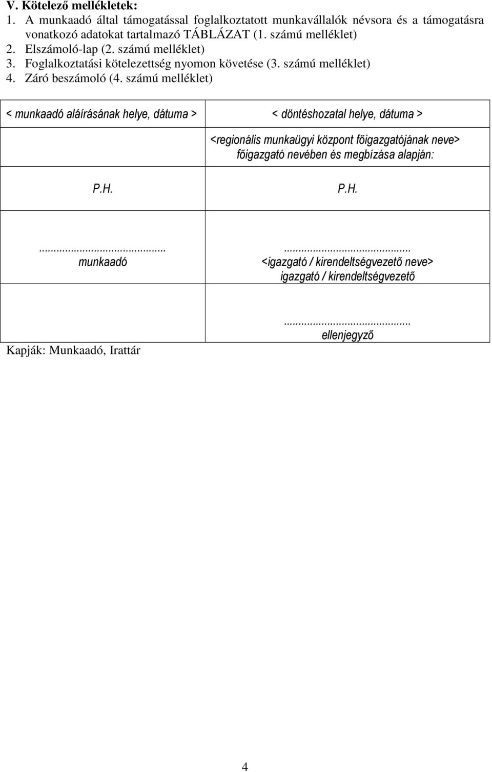 számú melléklet) < munkaadó aláírásának helye, dátuma > < döntéshozatal helye, dátuma > <regionális munkaügyi központ fıigazgatójának neve> fıigazgató