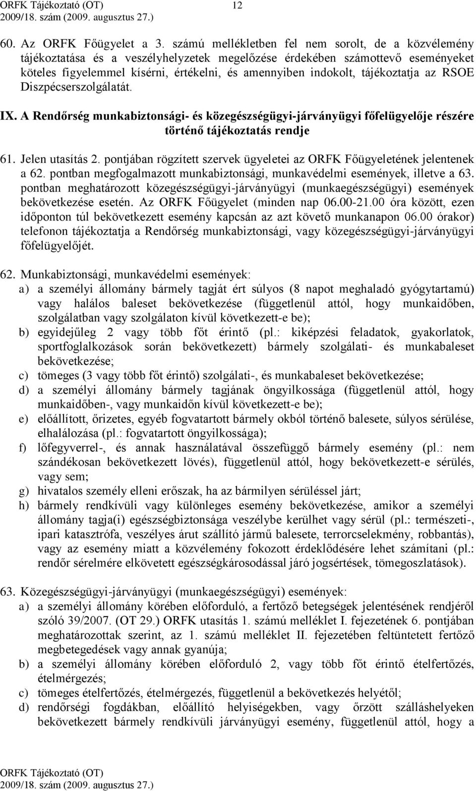 tájékoztatja az RSOE Diszpécserszolgálatát. IX. A Rendőrség munkabiztonsági- és közegészségügyi-járványügyi főfelügyelője részére történő tájékoztatás rendje 61. Jelen utasítás 2.