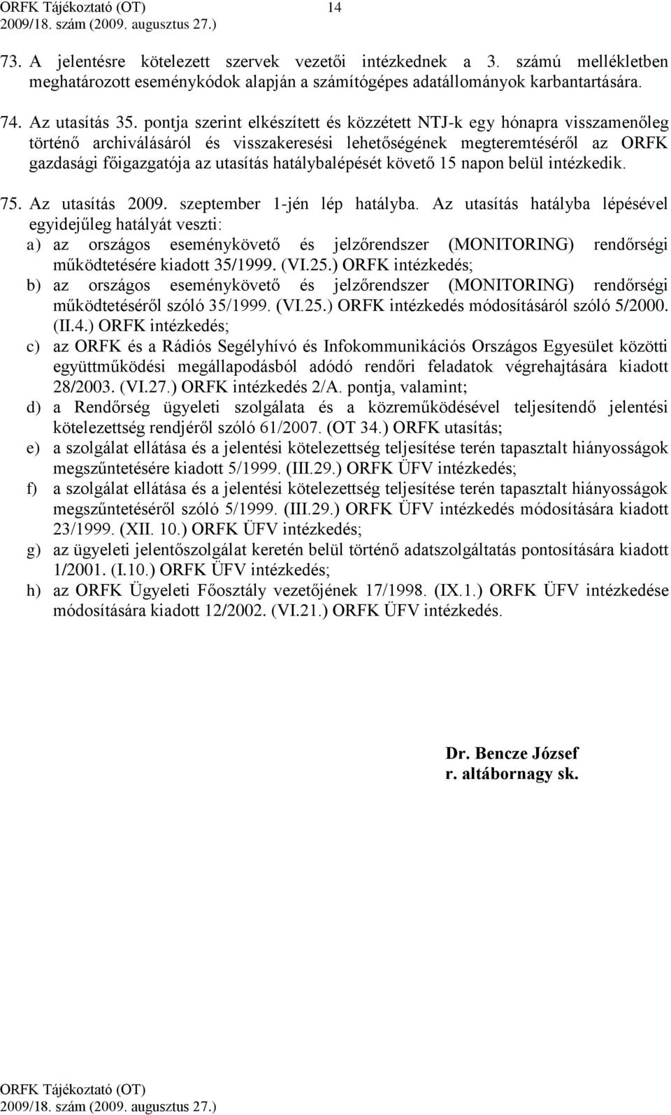 hatálybalépését követő 15 napon belül intézkedik. 75. Az utasítás 2009. szeptember 1-jén lép hatályba.