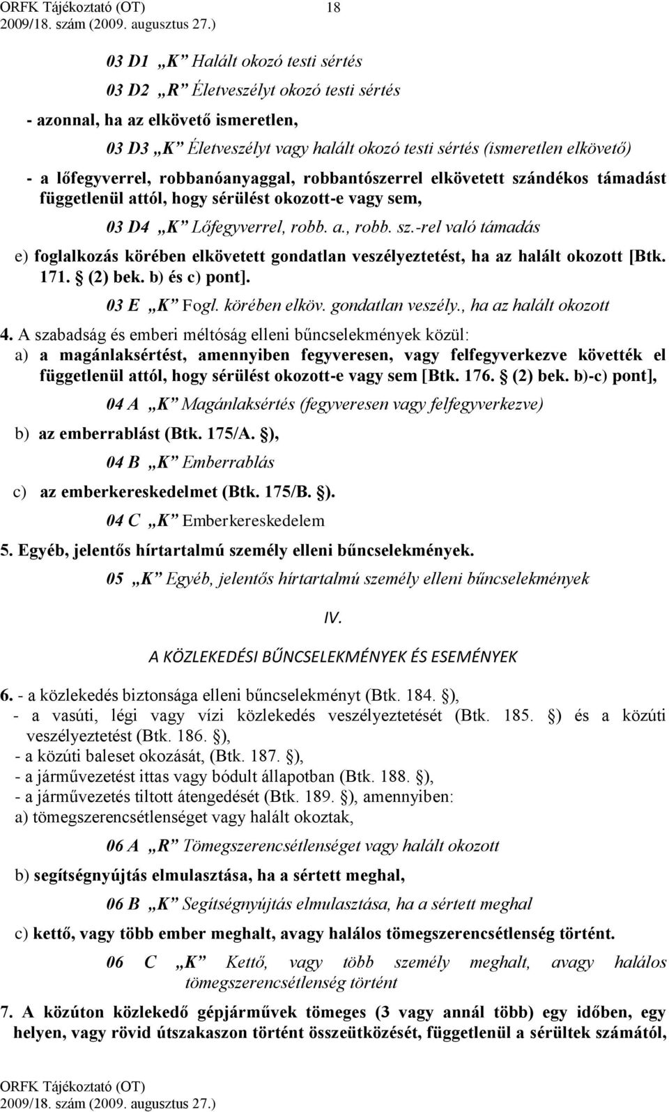 171. (2) bek. b) és c) pont]. 03 E K Fogl. körében elköv. gondatlan veszély., ha az halált okozott 4.