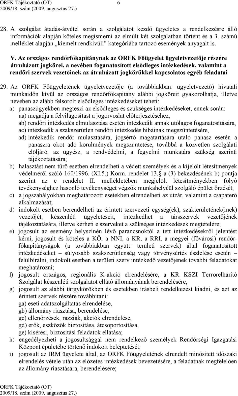 Az országos rendőrfőkapitánynak az ORFK Főügyelet ügyeletvezetője részére átruházott jogkörei, a nevében foganatosított elsődleges intézkedések, valamint a rendőri szervek vezetőinek az átruházott