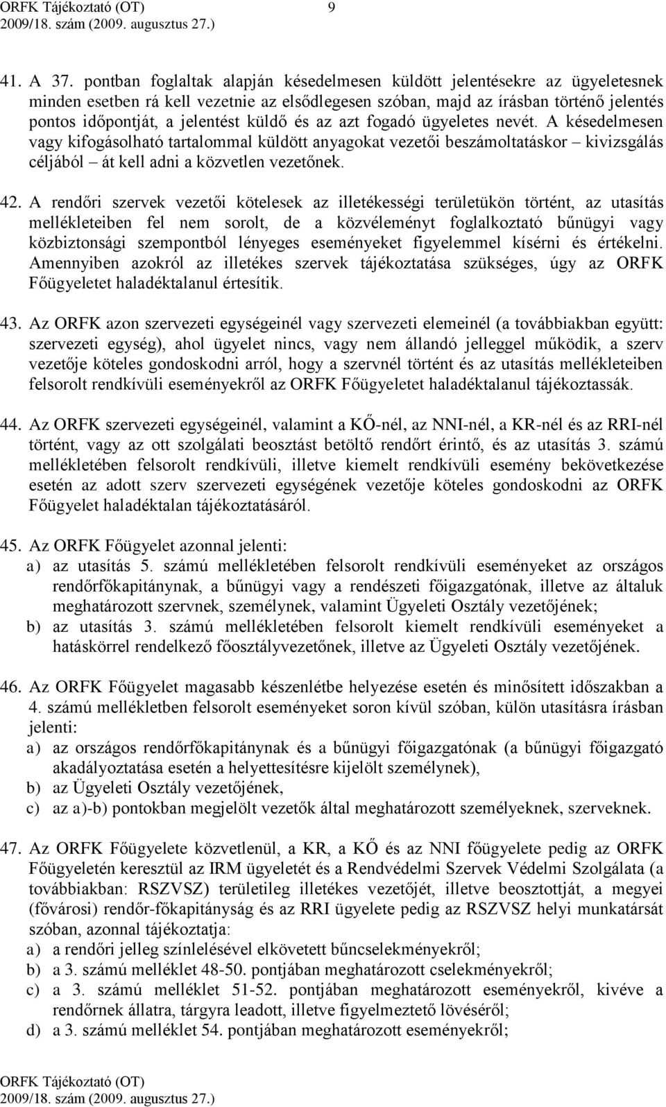 küldő és az azt fogadó ügyeletes nevét. A késedelmesen vagy kifogásolható tartalommal küldött anyagokat vezetői beszámoltatáskor kivizsgálás céljából át kell adni a közvetlen vezetőnek. 42.