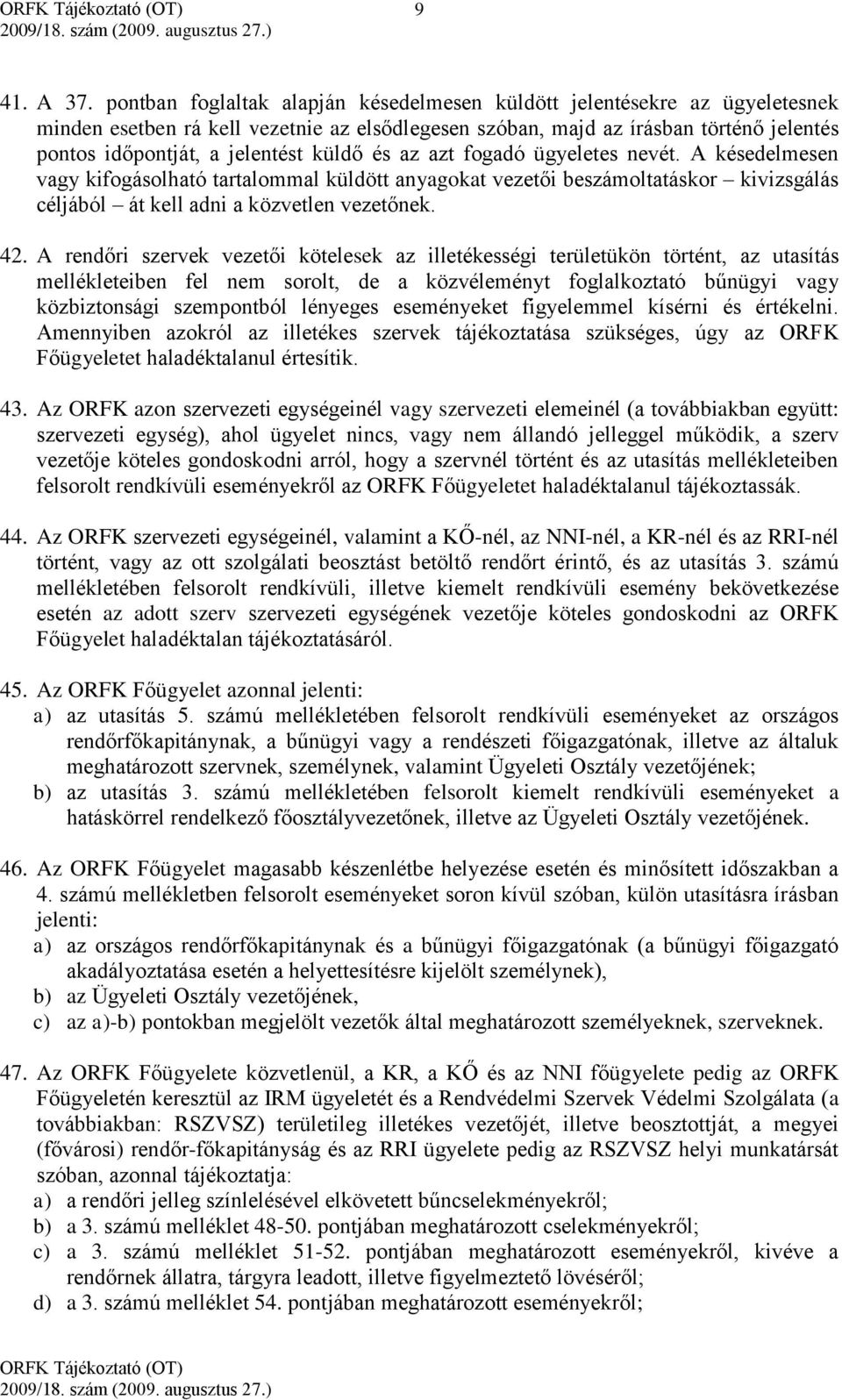 küldő és az azt fogadó ügyeletes nevét. A késedelmesen vagy kifogásolható tartalommal küldött anyagokat vezetői beszámoltatáskor kivizsgálás céljából át kell adni a közvetlen vezetőnek. 42.