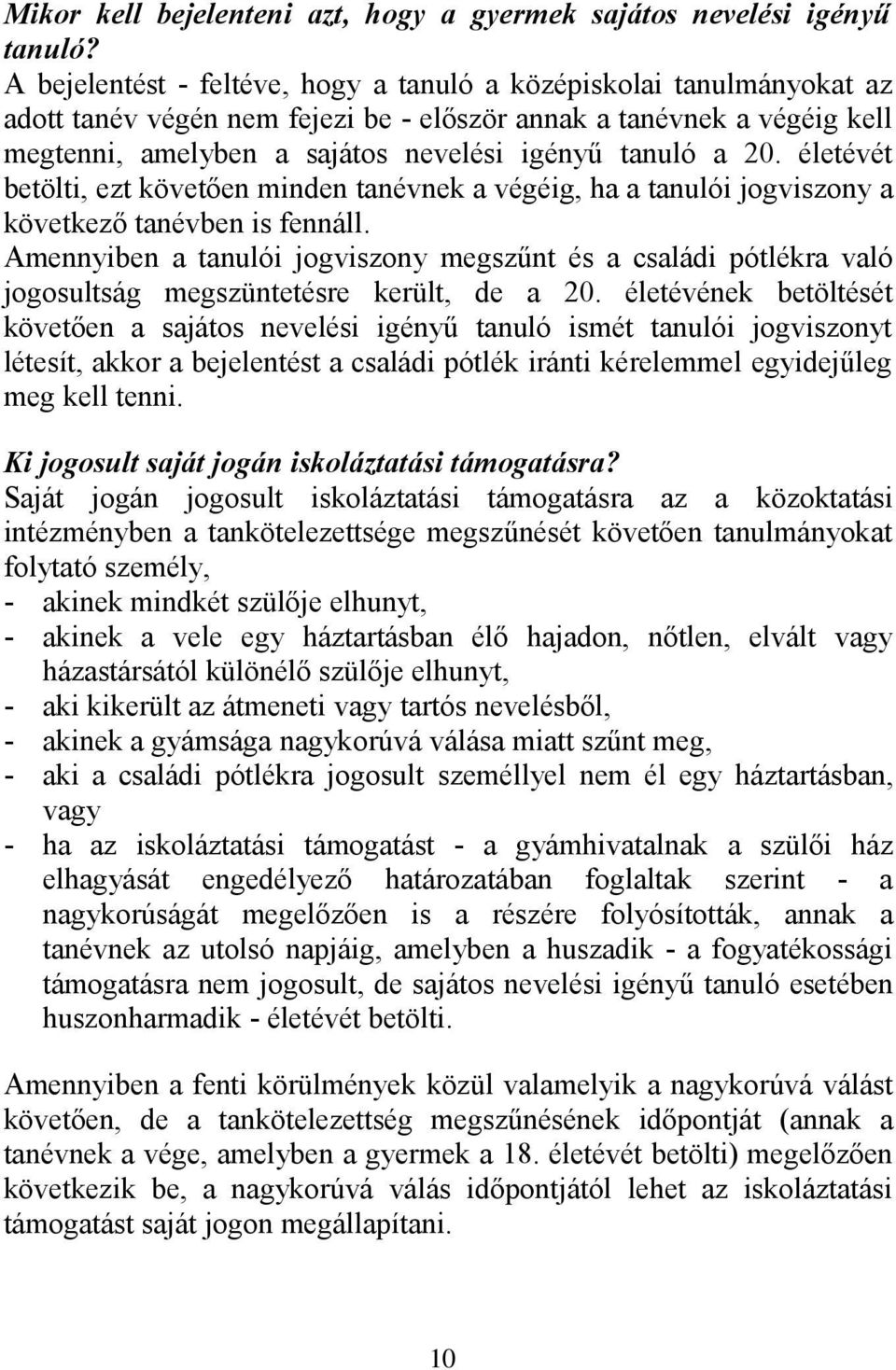 20. életévét betölti, ezt követően minden tanévnek a végéig, ha a tanulói jogviszony a következő tanévben is fennáll.