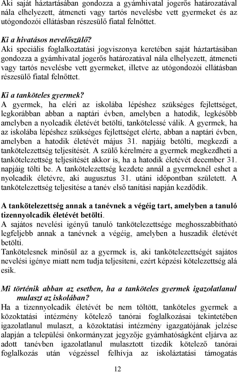 Aki speciális foglalkoztatási jogviszonya keretében saját háztartásában gondozza a gyámhivatal jogerős határozatával nála elhelyezett, átmeneti vagy tartós nevelésbe vett gyermeket, illetve az
