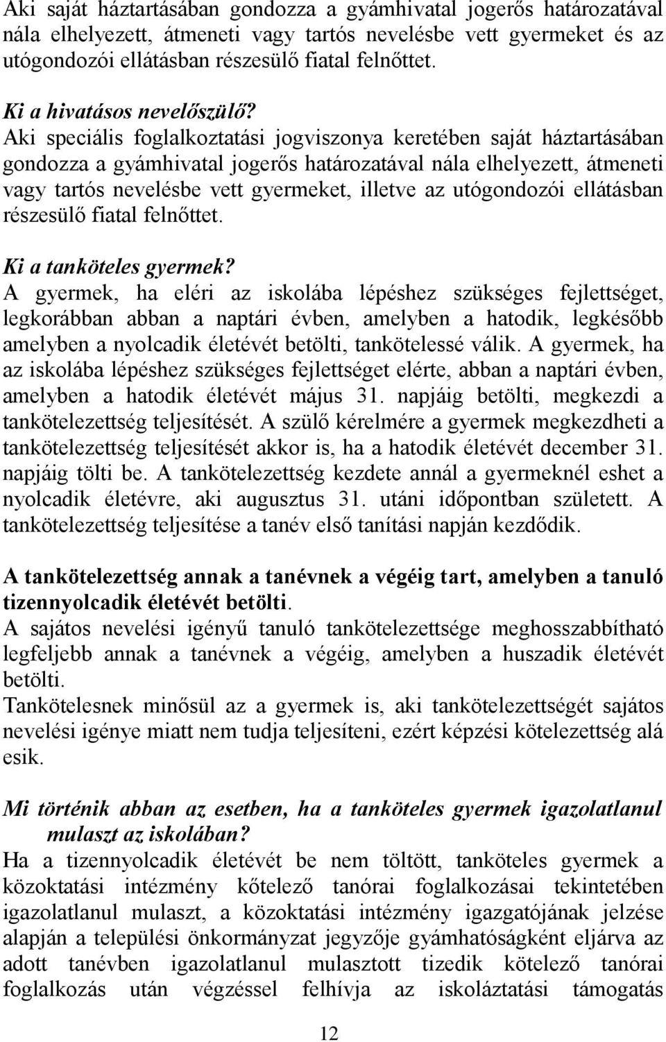 Aki speciális foglalkoztatási jogviszonya keretében saját háztartásában gondozza a gyámhivatal jogerős határozatával nála elhelyezett, átmeneti vagy tartós nevelésbe vett gyermeket, illetve az