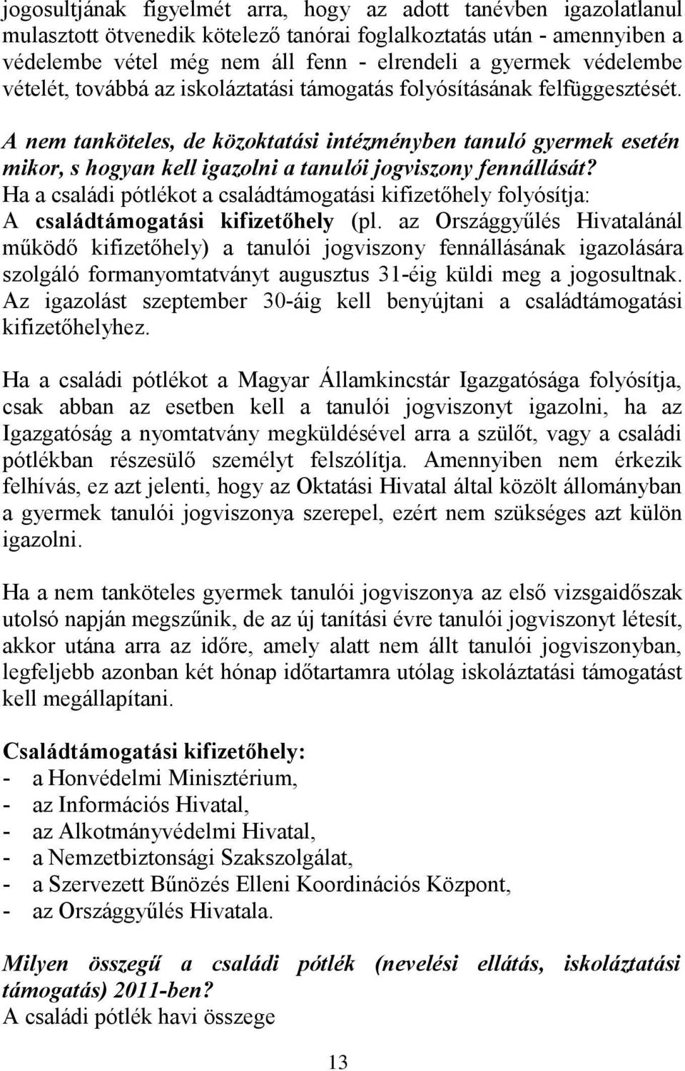 A nem tanköteles, de közoktatási intézményben tanuló gyermek esetén mikor, s hogyan kell igazolni a tanulói jogviszony fennállását?