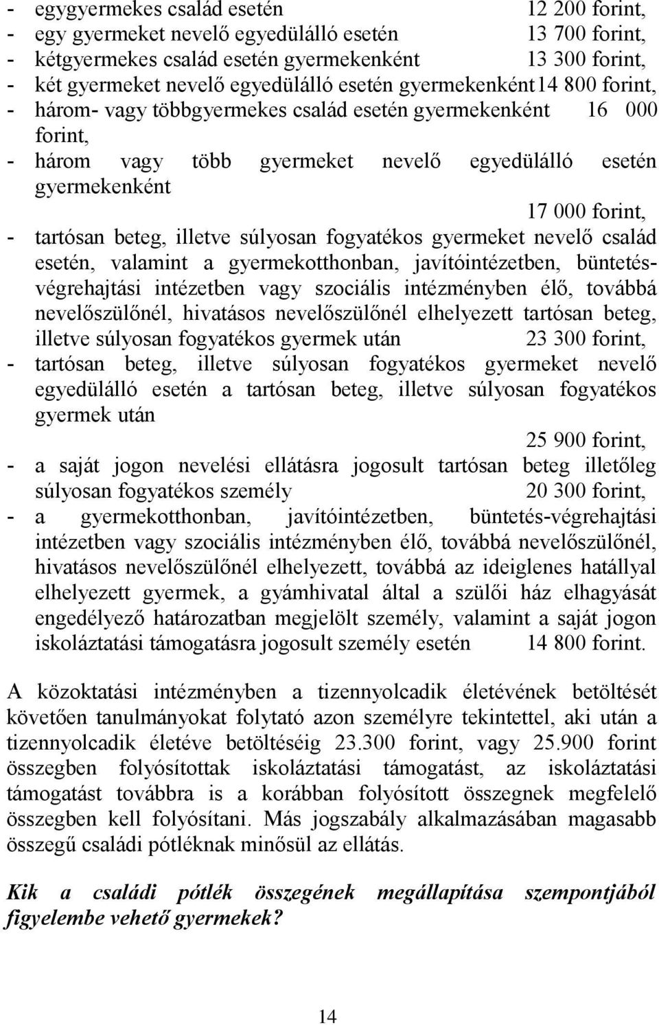 beteg, illetve súlyosan fogyatékos gyermeket nevelő család esetén, valamint a gyermekotthonban, javítóintézetben, büntetésvégrehajtási intézetben vagy szociális intézményben élő, továbbá