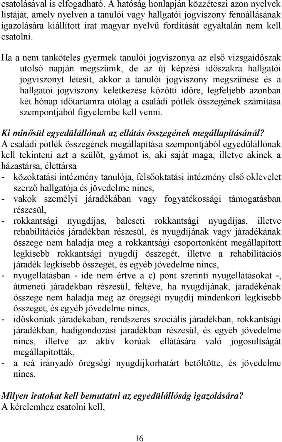 Ha a nem tanköteles gyermek tanulói jogviszonya az első vizsgaidőszak utolsó napján megszűnik, de az új képzési időszakra hallgatói jogviszonyt létesít, akkor a tanulói jogviszony megszűnése és a