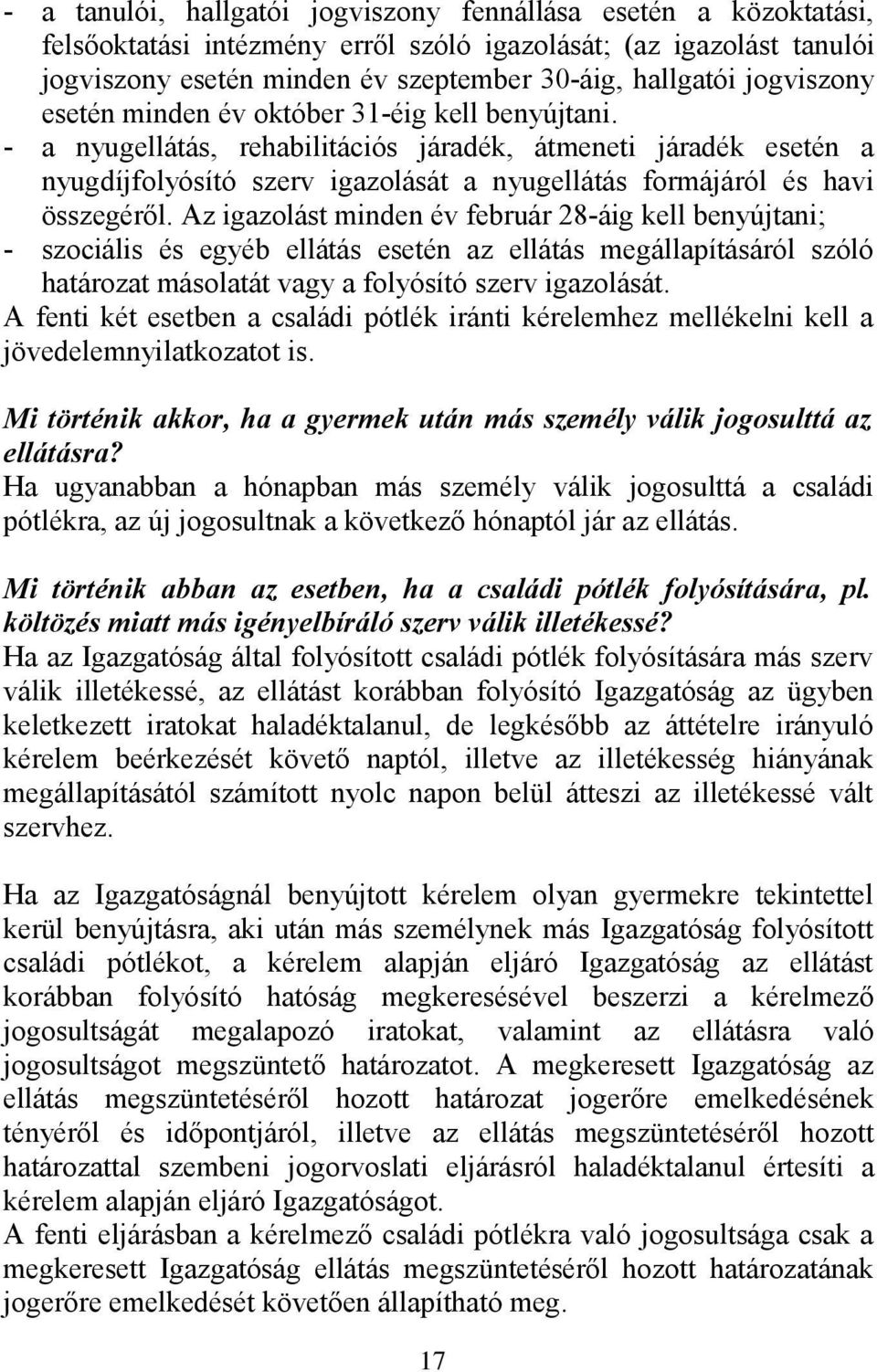 - a nyugellátás, rehabilitációs járadék, átmeneti járadék esetén a nyugdíjfolyósító szerv igazolását a nyugellátás formájáról és havi összegéről.