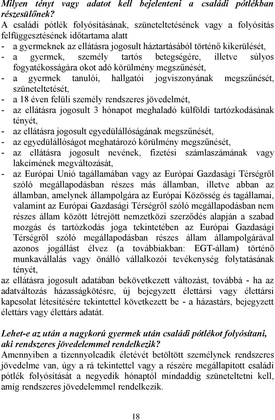 tartós betegségére, illetve súlyos fogyatékosságára okot adó körülmény megszűnését, - a gyermek tanulói, hallgatói jogviszonyának megszűnését, szüneteltetését, - a 18 éven felüli személy rendszeres