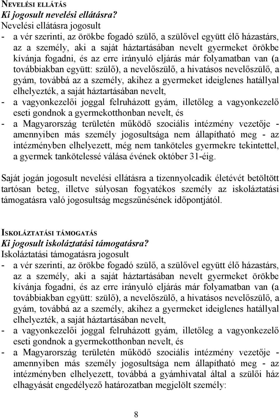 irányuló eljárás már folyamatban van (a továbbiakban együtt: szülő), a nevelőszülő, a hivatásos nevelőszülő, a gyám, továbbá az a személy, akihez a gyermeket ideiglenes hatállyal elhelyezték, a saját