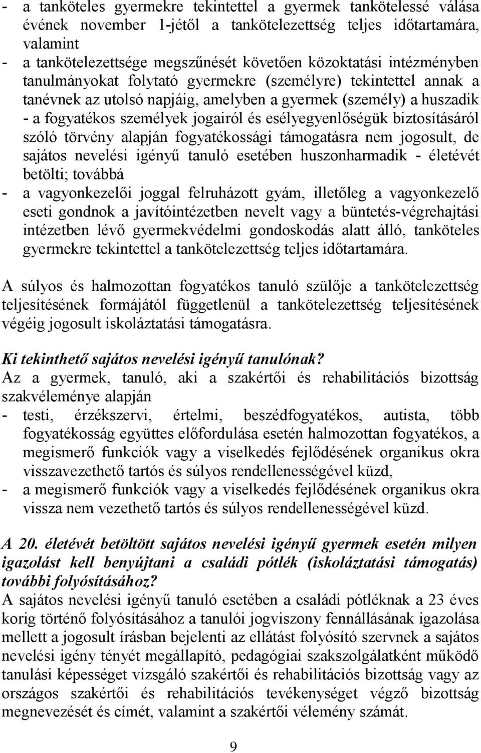 esélyegyenlőségük biztosításáról szóló törvény alapján fogyatékossági támogatásra nem jogosult, de sajátos nevelési igényű tanuló esetében huszonharmadik - életévét betölti; továbbá - a vagyonkezelői