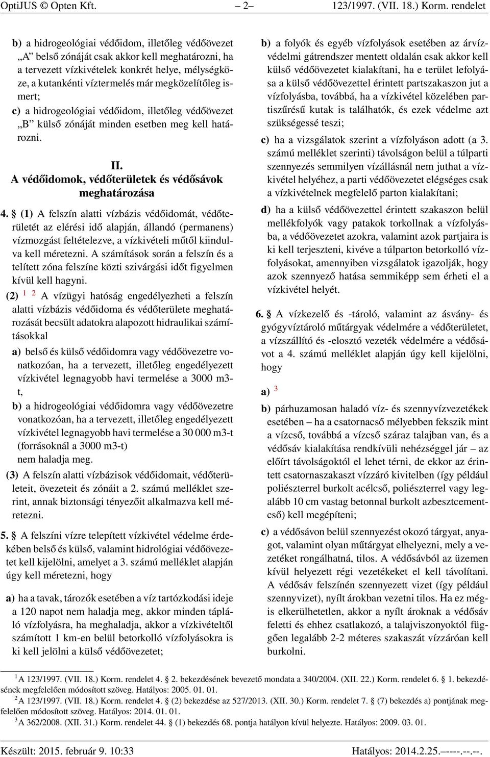 megközelítőleg ismert; c) a hidrogeológiai védőidom, illetőleg védőövezet B külső zónáját minden esetben meg kell határozni. II. A védőidomok, védőterületek és védősávok meghatározása 4.