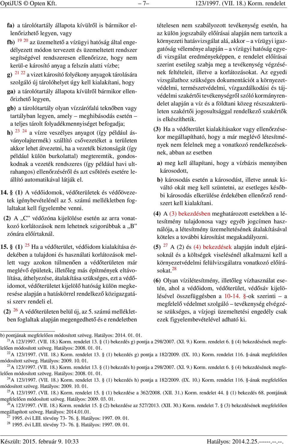 segítségével rendszeresen ellenőrizze, hogy nem kerül-e károsító anyag a felszín alatti vízbe; g) 21 22 a vizet károsító folyékony anyagok tárolására szolgáló új tárolóhelyet úgy kell kialakítani,