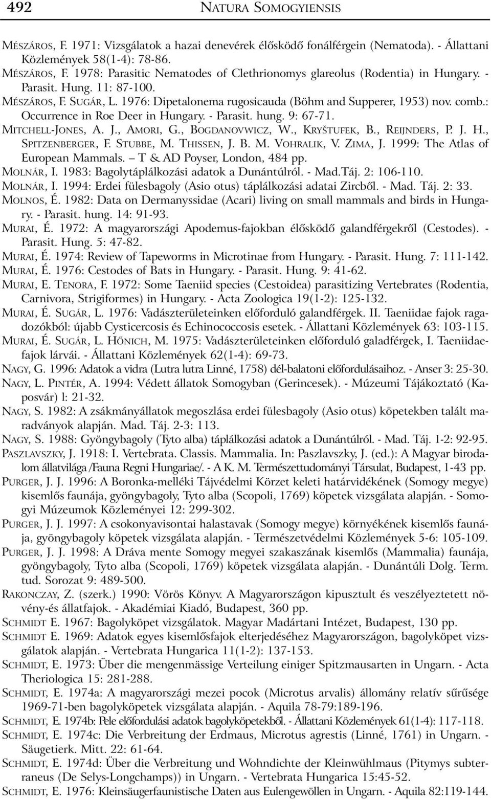 MITCHELL-JONES, A. J., AMORI, G., BOGDANOVWICZ, W., KRYŠTUFEK, B., REIJNDERS, P. J. H., SPITZENBERGER, F. STUBBE, M. THISSEN, J. B. M. VOHRALIK, V. ZIMA, J. 1999: The Atlas of European Mammals.