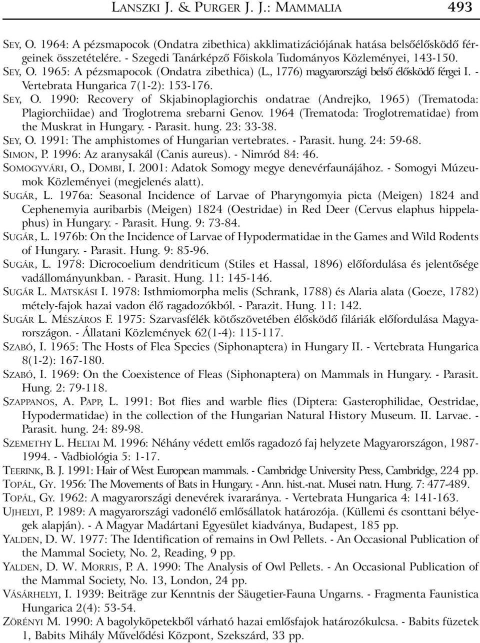 SEY, O. 1990: Recovery of Skjabinoplagiorchis ondatrae (Andrejko, 1965) (Trematoda: Plagiorchiidae) and Troglotrema srebarni Genov. 1964 (Trematoda: Troglotrematidae) from the Muskrat in Hungary.