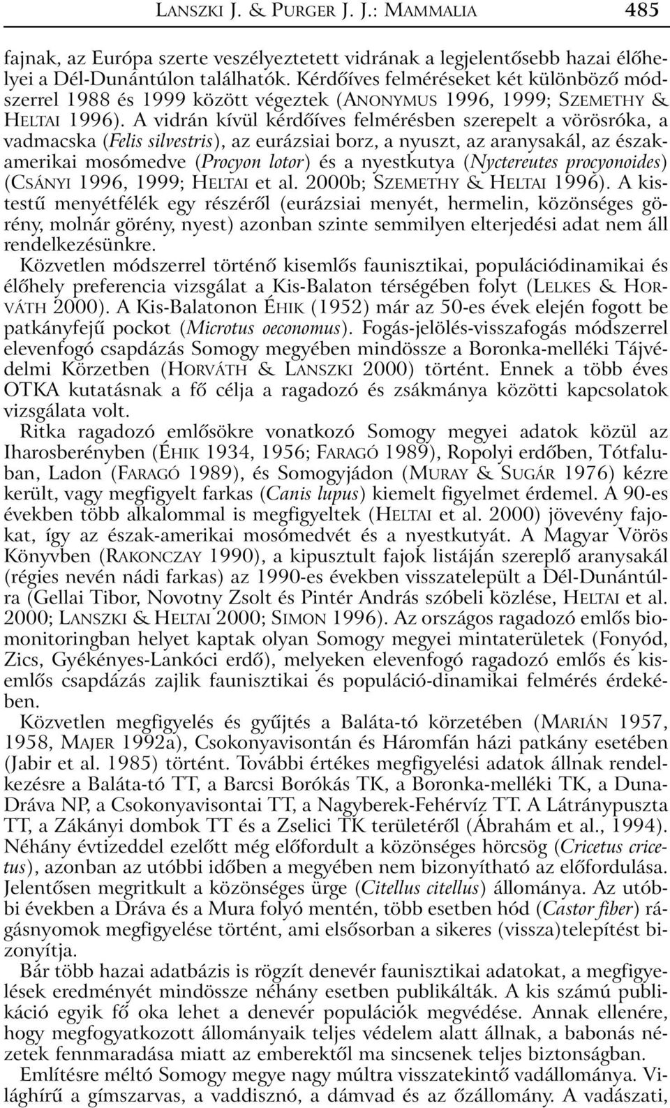 A vidrán kívül kérdõíves felmérésben szerepelt a vörösróka, a vadmacska (Felis silvestris), az eurázsiai borz, a nyuszt, az aranysakál, az északamerikai mosómedve (Procyon lotor) és a nyestkutya
