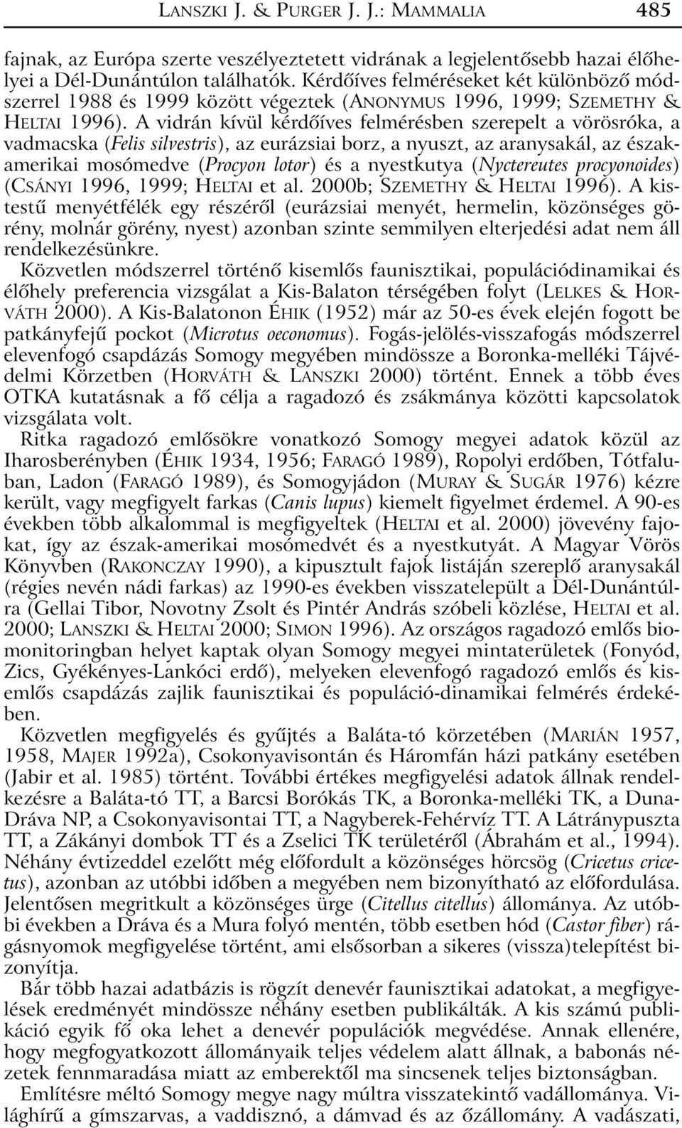 A vidrán kívül kérdõíves felmérésben szerepelt a vörösróka, a vadmacska (Felis silvestris), az eurázsiai borz, a nyuszt, az aranysakál, az északamerikai mosómedve (Procyon lotor) és a nyestkutya