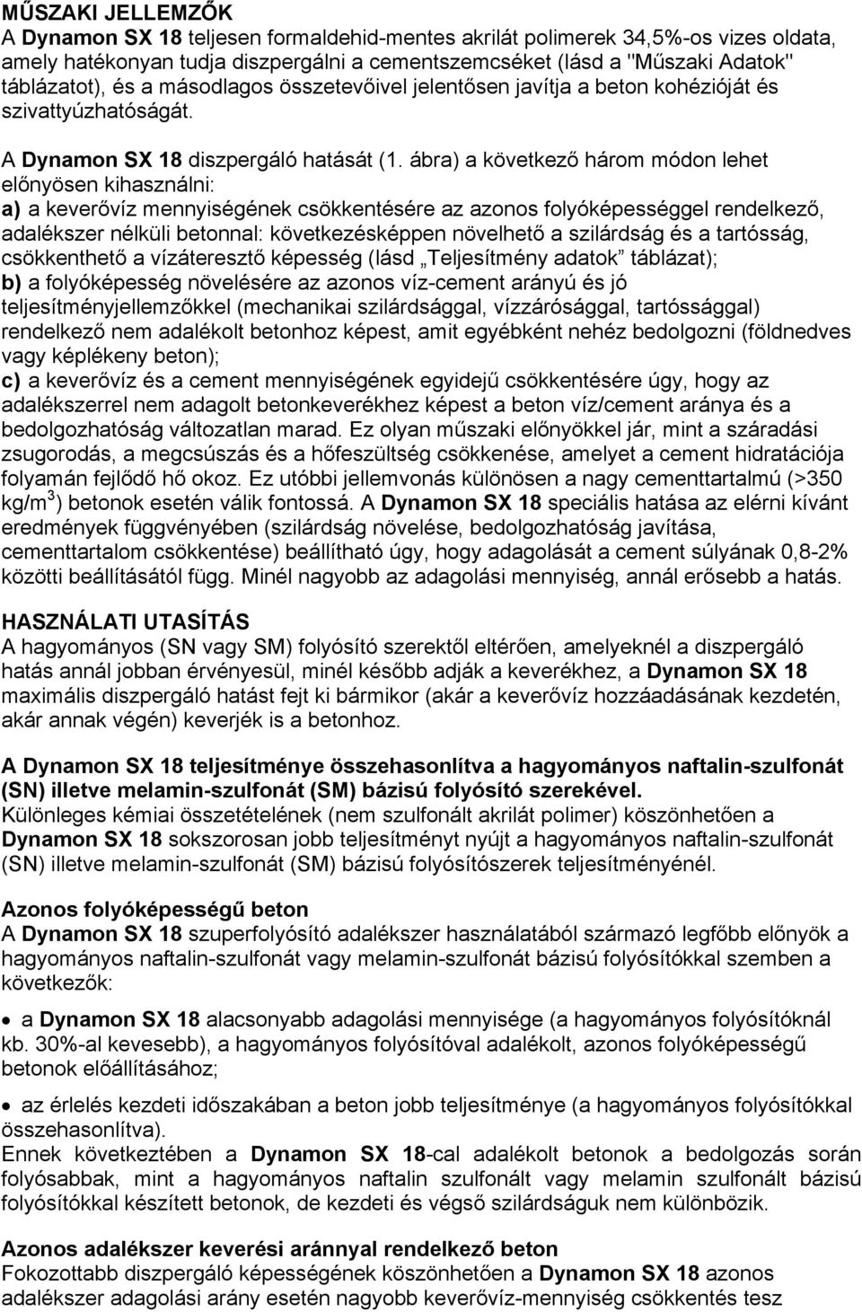 ábra) a következő három módon lehet előnyösen kihasználni: a) a keverővíz mennyiségének csökkentésére az azonos folyóképességgel rendelkező, adalékszer nélküli betonnal: következésképpen növelhető a