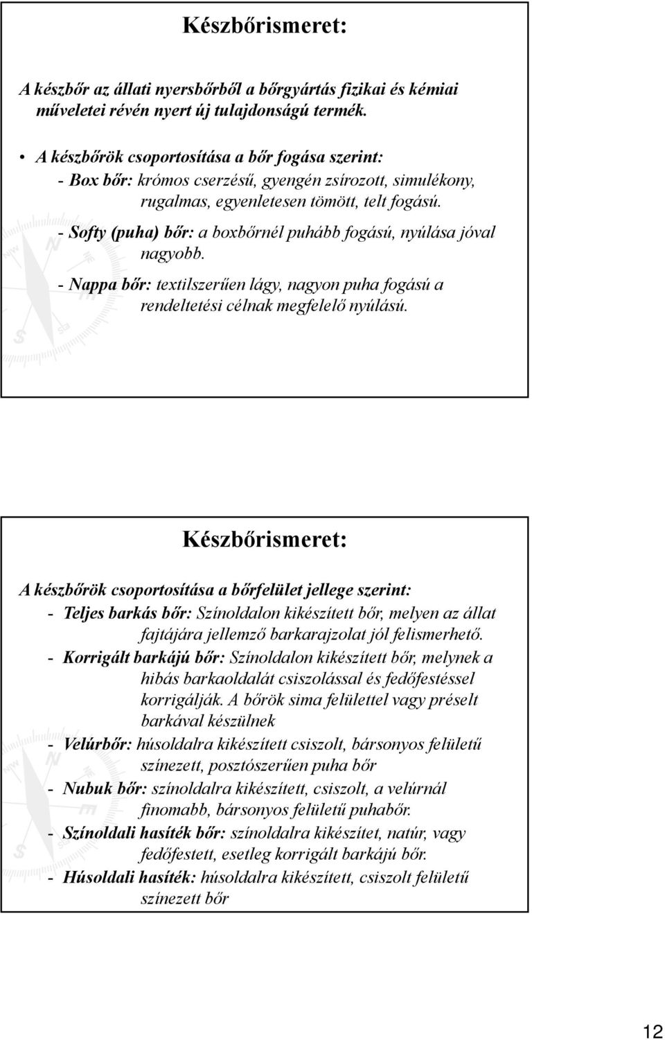 - Softy (puha) bőr: a boxbőrnél puhább fogású, nyúlása jóval nagyobb. - Nappa bőr: textilszerűen lágy, nagyon puha fogású a rendeltetési célnak megfelelő nyúlású.
