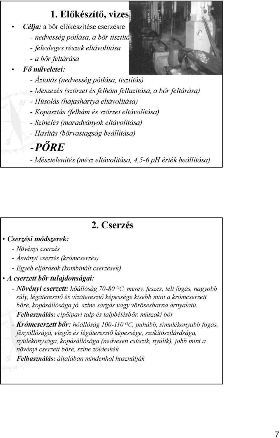 - Hasítás (bőrvastagság beállítása) -PŐRE - Mésztelenítés (mész eltávolítása, 4,5-6 ph érték beállítása) 2.