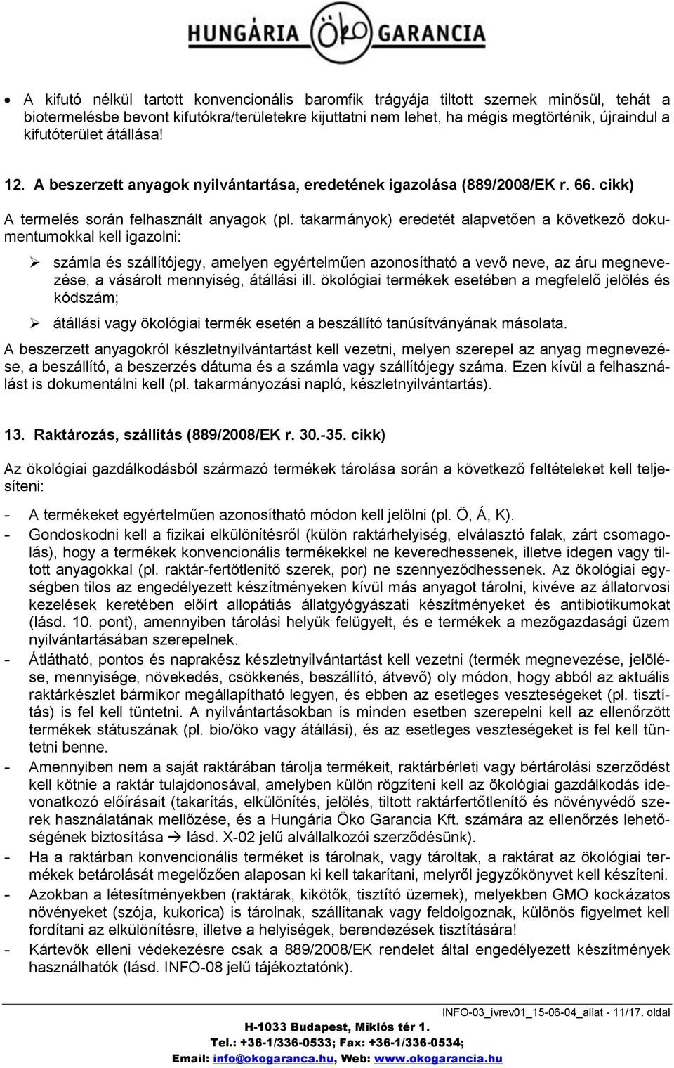 takarmányok) eredetét alapvetően a következő dokumentumokkal kell igazolni: számla és szállítójegy, amelyen egyértelműen azonosítható a vevő neve, az áru megnevezése, a vásárolt mennyiség, átállási