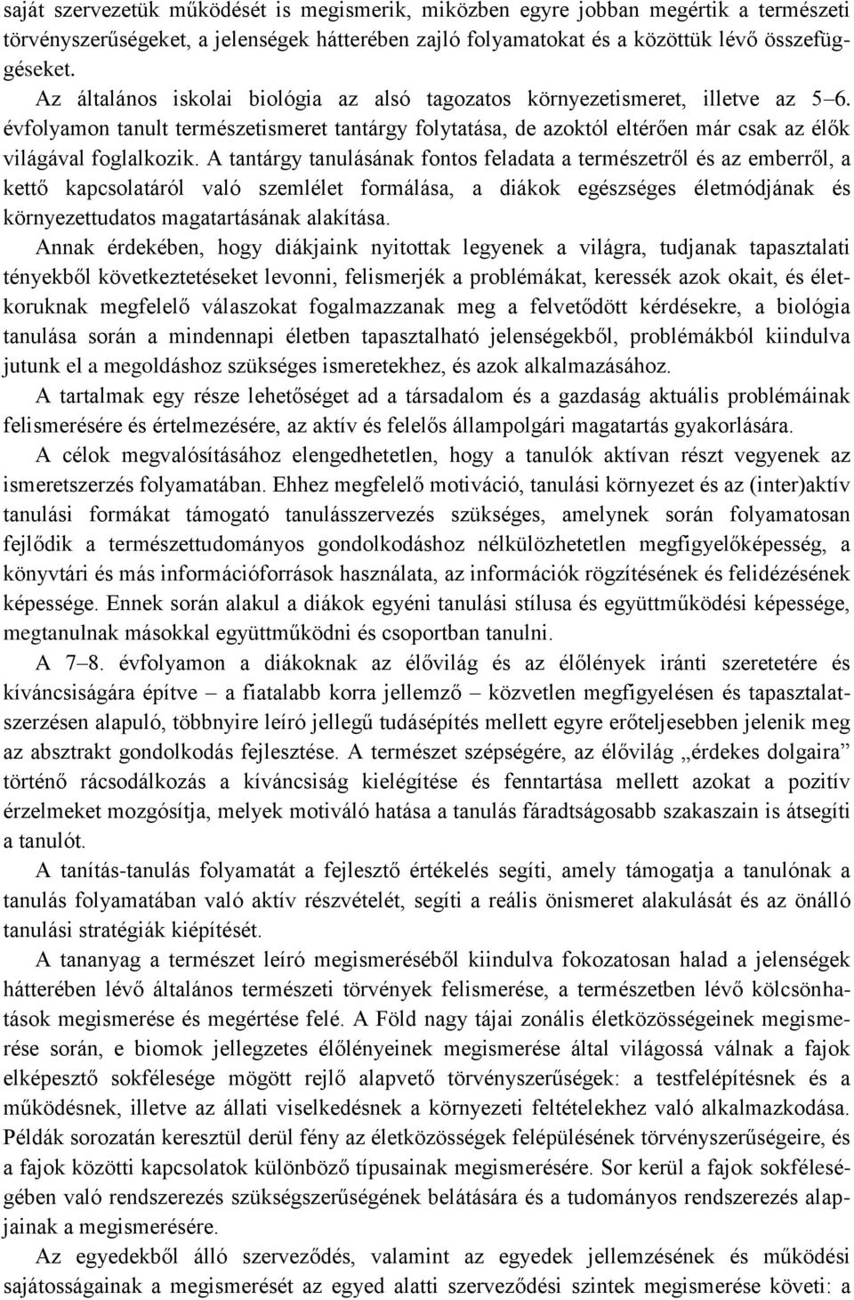 A tantárgy tanulásának fontos feladata a természetről és az emberről, a kettő kapcsolatáról való szemlélet formálása, a diákok egészséges életmódjának és környezettudatos magatartásának alakítása.