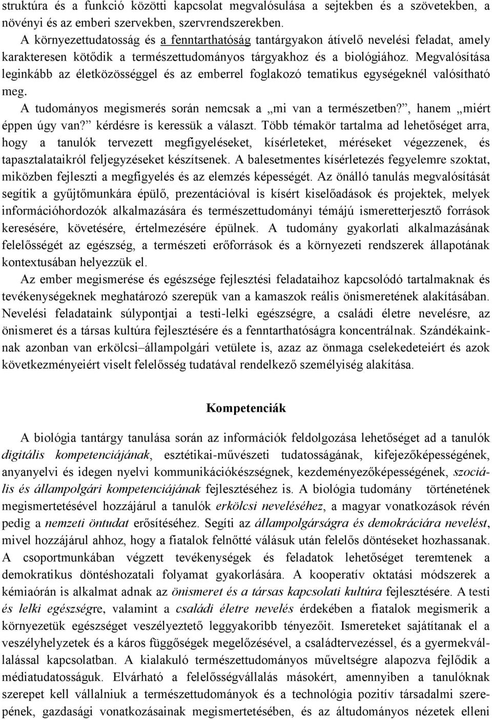 Megvalósítása leginkább az életközösséggel és az emberrel foglakozó tematikus egységeknél valósítható meg. A tudományos megismerés során nemcsak a mi van a természetben?, hanem miért éppen úgy van?