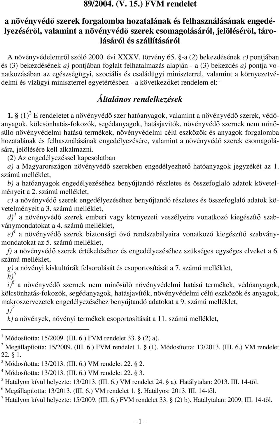 -a (2) bekezdésének c) pontjában és (3) bekezdésének a) pontjában foglalt felhatalmazás alapján - a (3) bekezdés a) pontja vonatkozásában az egészségügyi, szociális és családügyi miniszterrel,