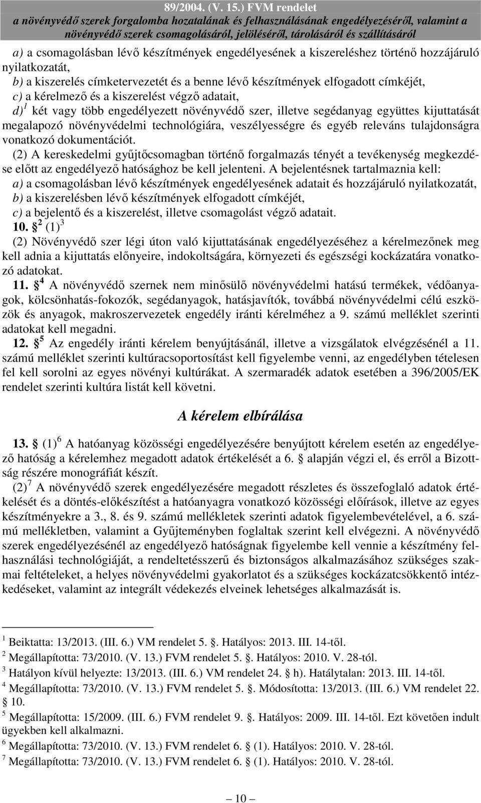 tulajdonságra vonatkozó dokumentációt. (2) A kereskedelmi győjtıcsomagban történı forgalmazás tényét a tevékenység megkezdése elıtt az engedélyezı hatósághoz be kell jelenteni.