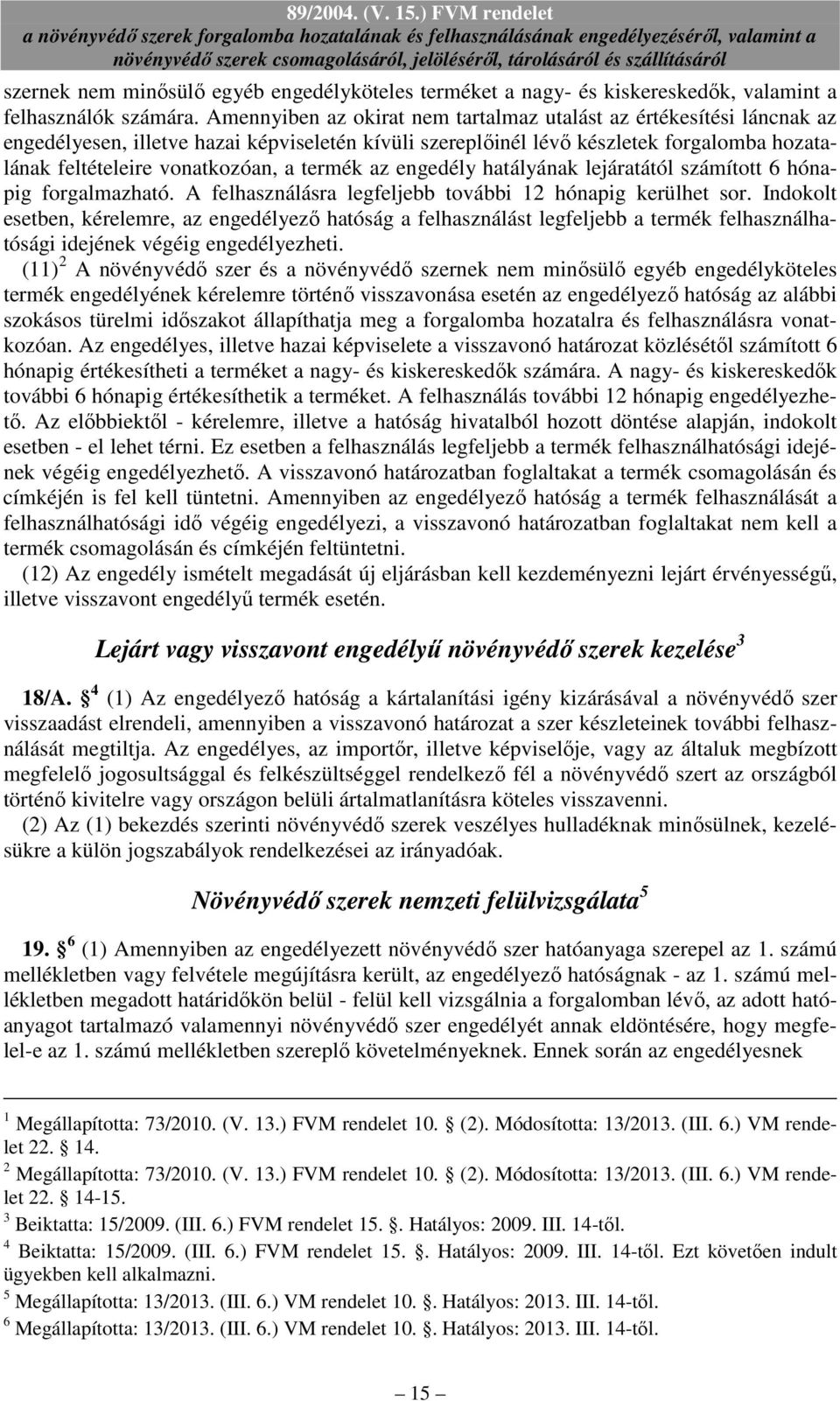 termék az engedély hatályának lejáratától számított 6 hónapig forgalmazható. A felhasználásra legfeljebb további 12 hónapig kerülhet sor.