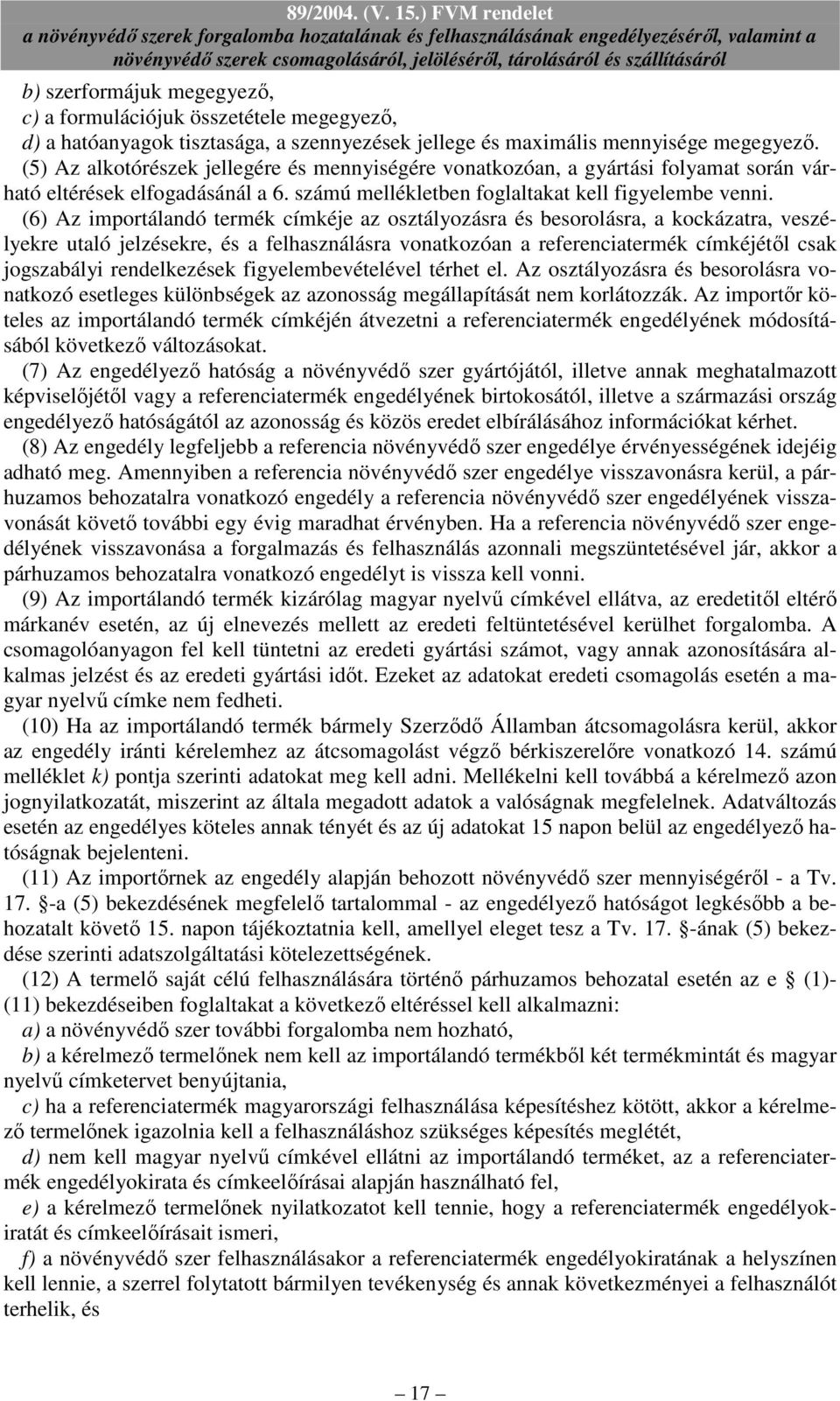 (6) Az importálandó termék címkéje az osztályozásra és besorolásra, a kockázatra, veszélyekre utaló jelzésekre, és a felhasználásra vonatkozóan a referenciatermék címkéjétıl csak jogszabályi