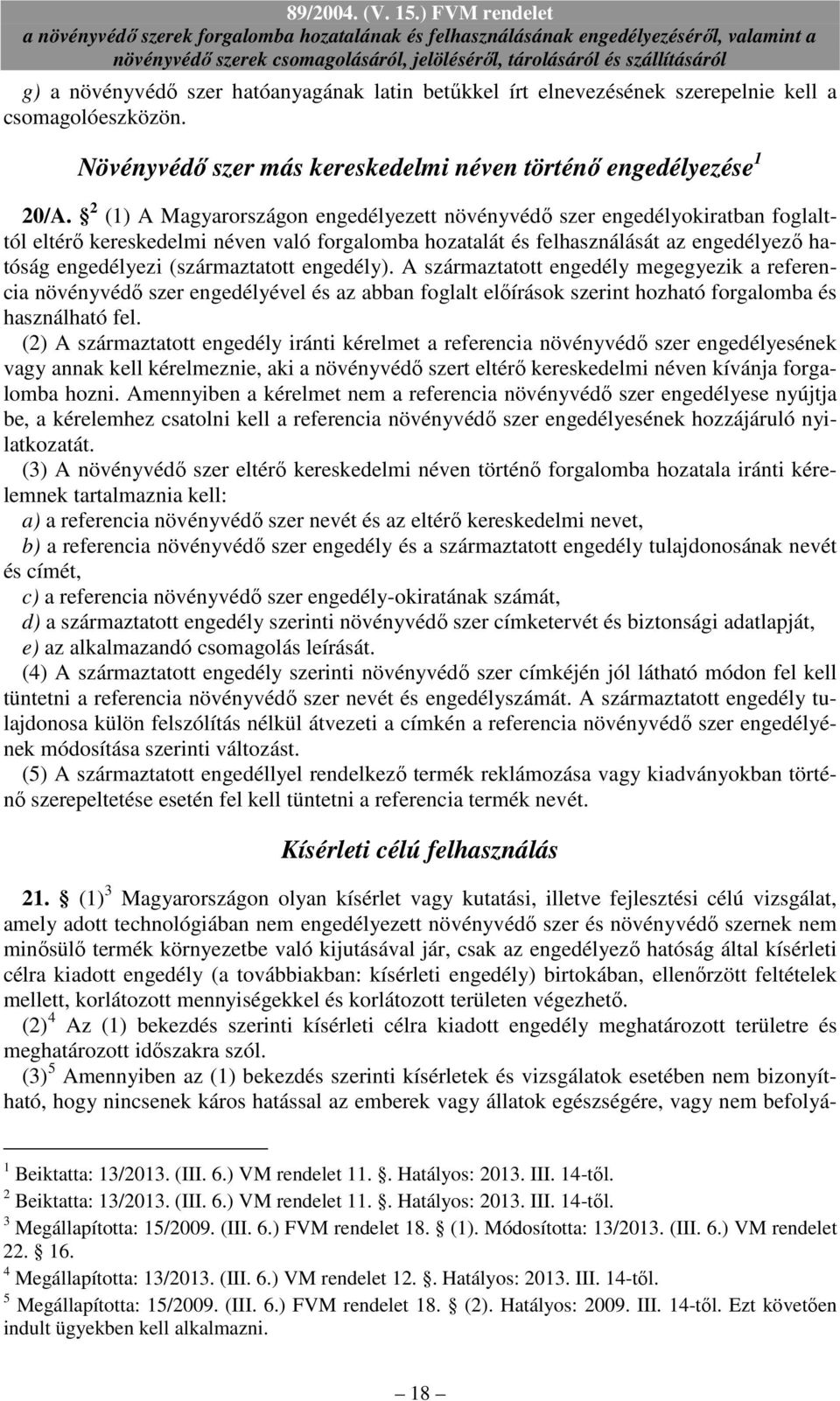 (származtatott engedély). A származtatott engedély megegyezik a referencia növényvédı szer engedélyével és az abban foglalt elıírások szerint hozható forgalomba és használható fel.